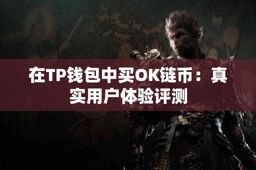 在TP钱包中买OK链币：真实用户体验评测