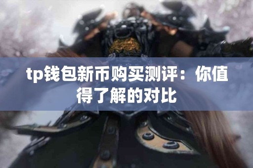 tp钱包新币购买测评：你值得了解的对比