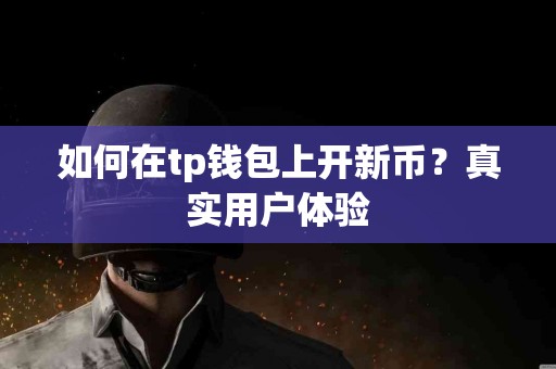 如何在tp钱包上开新币？真实用户体验