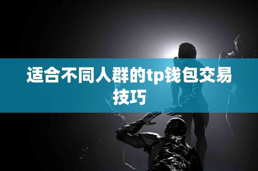 适合不同人群的tp钱包交易技巧
