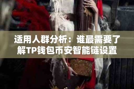 适用人群分析：谁最需要了解TP钱包币安智能链设置