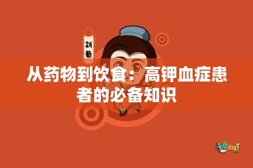 从药物到饮食：高钾血症患者的必备知识