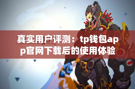 真实用户评测：tp钱包app官网下载后的使用体验