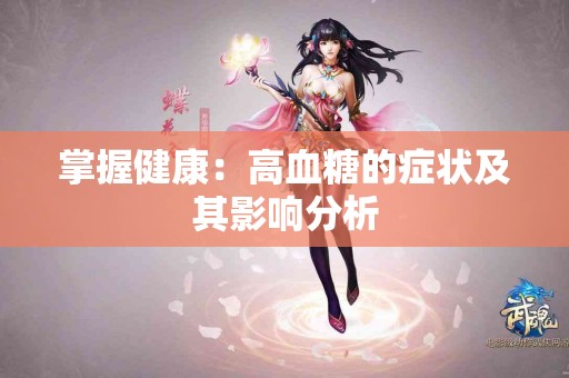 掌握健康：高血糖的症状及其影响分析