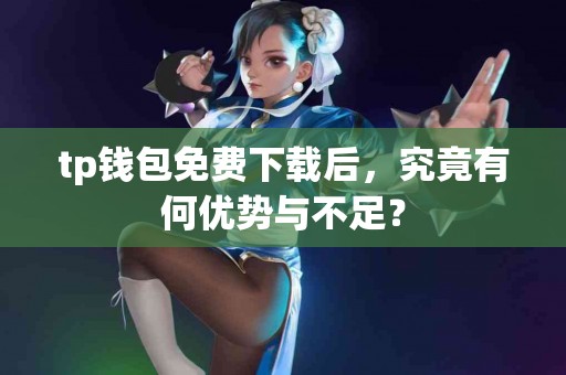 tp钱包免费下载后，究竟有何优势与不足？