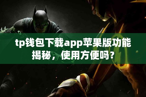 tp钱包下载app苹果版功能揭秘，使用方便吗？