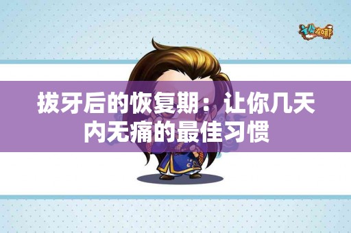 拔牙后的恢复期：让你几天内无痛的最佳习惯