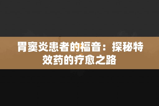 胃窦炎患者的福音：探秘特效药的疗愈之路