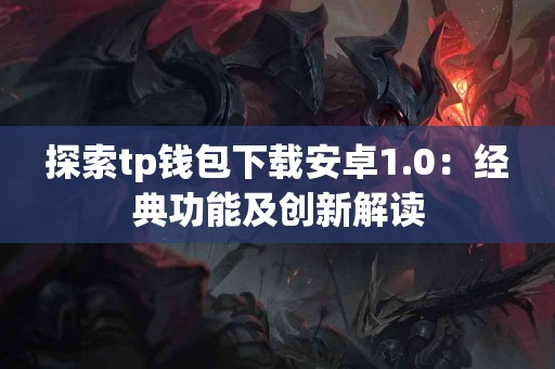 探索tp钱包下载安卓1.0：经典功能及创新解读