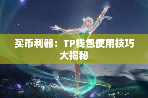 买币利器：TP钱包使用技巧大揭秘