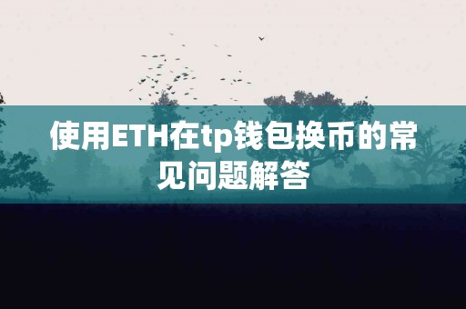使用ETH在tp钱包换币的常见问题解答