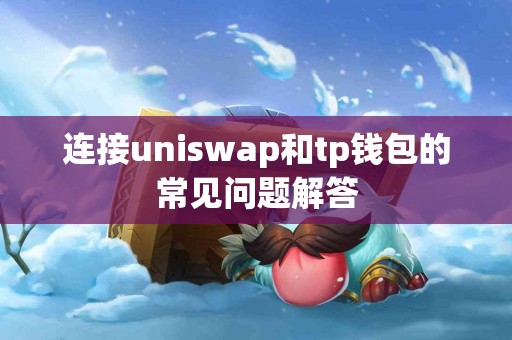 连接uniswap和tp钱包的常见问题解答