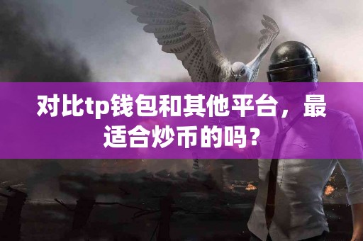 对比tp钱包和其他平台，最适合炒币的吗？