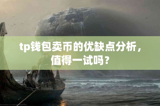 tp钱包卖币的优缺点分析，值得一试吗？