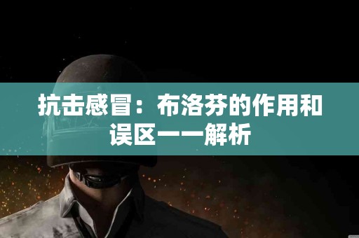 抗击感冒：布洛芬的作用和误区一一解析