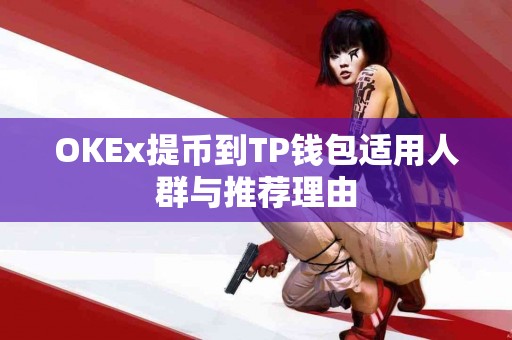 OKEx提币到TP钱包适用人群与推荐理由