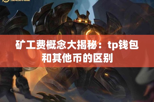 矿工费概念大揭秘：tp钱包和其他币的区别
