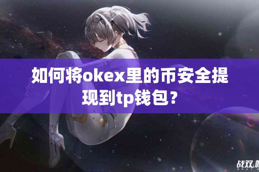 如何将okex里的币安全提现到tp钱包？