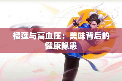 榴莲与高血压：美味背后的健康隐患