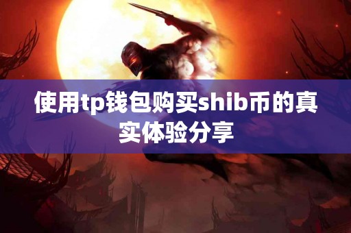 使用tp钱包购买shib币的真实体验分享