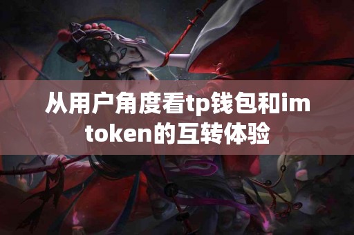 从用户角度看tp钱包和imtoken的互转体验