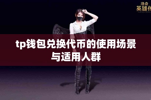 tp钱包兑换代币的使用场景与适用人群