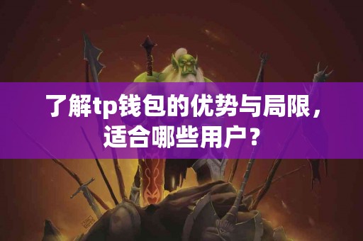 了解tp钱包的优势与局限，适合哪些用户？