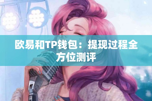 欧易和TP钱包：提现过程全方位测评