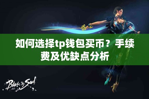 如何选择tp钱包买币？手续费及优缺点分析