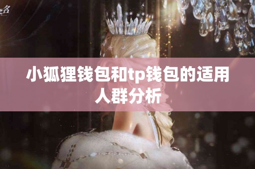 小狐狸钱包和tp钱包的适用人群分析