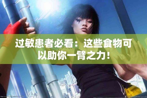 过敏患者必看：这些食物可以助你一臂之力！