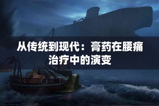 从传统到现代：膏药在腰痛治疗中的演变