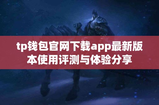 tp钱包官网下载app最新版本使用评测与体验分享