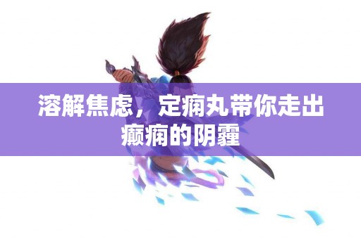 溶解焦虑，定痫丸带你走出癫痫的阴霾