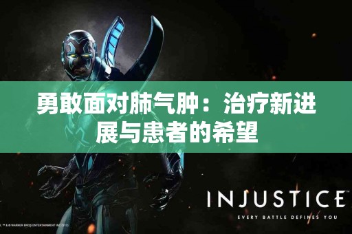勇敢面对肺气肿：治疗新进展与患者的希望