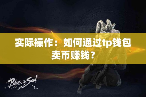 实际操作：如何通过tp钱包卖币赚钱？