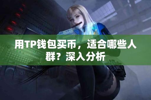 用TP钱包买币，适合哪些人群？深入分析