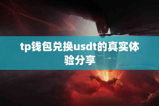 tp钱包兑换usdt的真实体验分享