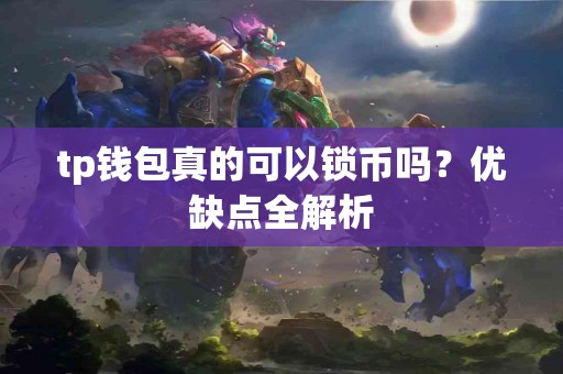 tp钱包真的可以锁币吗？优缺点全解析