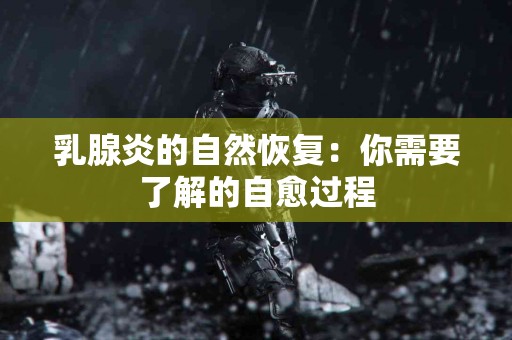 乳腺炎的自然恢复：你需要了解的自愈过程