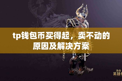 tp钱包币买得起，卖不动的原因及解决方案