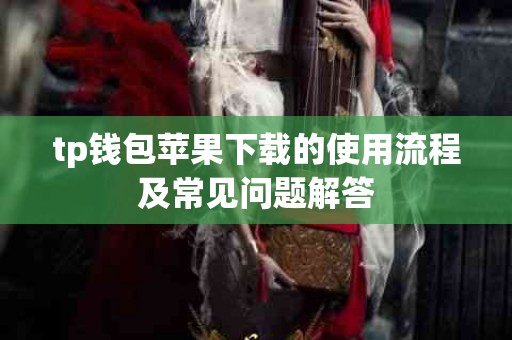 tp钱包苹果下载的使用流程及常见问题解答
