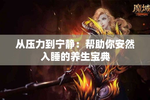 从压力到宁静：帮助你安然入睡的养生宝典