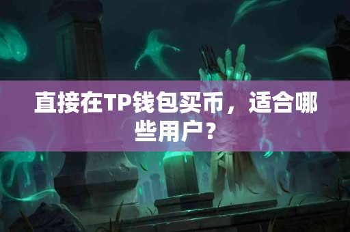 直接在TP钱包买币，适合哪些用户？
