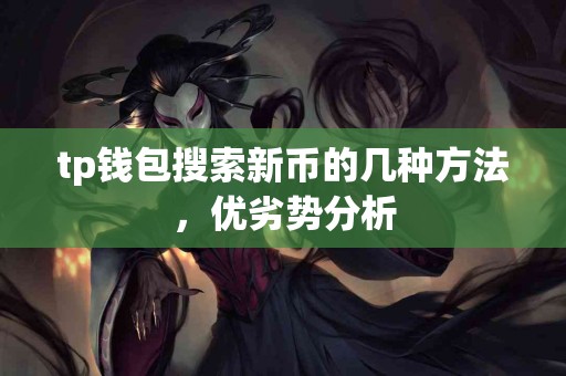 tp钱包搜索新币的几种方法，优劣势分析