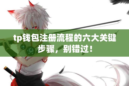 tp钱包注册流程的六大关键步骤，别错过！