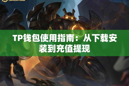 TP钱包使用指南：从下载安装到充值提现