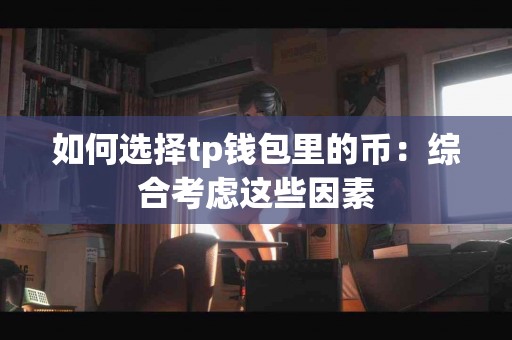 如何选择tp钱包里的币：综合考虑这些因素