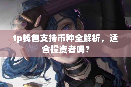tp钱包支持币种全解析，适合投资者吗？
