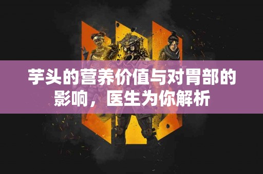 芋头的营养价值与对胃部的影响，医生为你解析